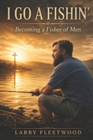 I go a fishin: becoming a fisher of men B0C4MQ5WM8 Book Cover