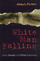 White Man Falling: Race, Gender, and White Supremacy 084769027X Book Cover