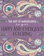 The Art of Mindfulness: Happy and Energized Coloring 1454709596 Book Cover