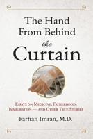 The Hand From Behind The Curtain: Essays on Medicine, Fatherhood, Immigration — and Other True Stories B0G59SWSQY Book Cover