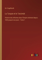 La Turquie et le Tanzimât: Histoire des réformes dans l'Empire ottoman depuis 1826 jusqu'à nos jours - Tome 1 3385013380 Book Cover