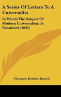 A Series Of Letters To A Universalist: In Which The Subject Of Modern Universalism Is Examined 1436749069 Book Cover