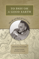 To Pass on a Good Earth: The Life and Work of Carl O. Sauer 0813935660 Book Cover