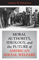 Moral Authority, Ideology, And The Future Of American Social Welfare 0813333121 Book Cover