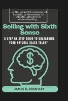 Selling with Sixth Sense: A Step by Step Guide to Unleashing your Natural Sales Talent B0CGG89LVW Book Cover