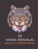 50 Animal Mandalas Adult Coloring Book: Mandala Coloring Book for Adults, Stress Relief, Funnuy Animal Mandalas ( Lion, Elephant, Cat, Horse, Tiger, D B095GD5NS1 Book Cover