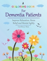 Coloring Book for Dementia Patients: Improve Relaxation, Stress Relief, and Mental Agility B08PJM9SSG Book Cover