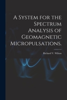 A System for the Spectrum Analysis of Geomagnetic Micropulsations. 1013361288 Book Cover