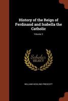 History of the Reign of Ferdinand and Isabella, the Catholic, Vol. 3 1519143702 Book Cover