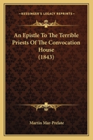An Epistle to the Terrible Priests of the Convocation House. Re-Printed from the Black Letter Ed., W 116456966X Book Cover