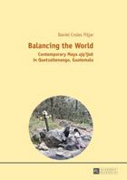 Balancing the World: Contemporary Maya "Ajq'ijab" in Quetzaltenango, Guatemala 3631654731 Book Cover
