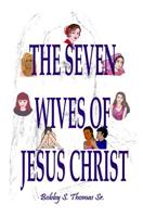 The Seven Wives of Jesus Christ 1419615394 Book Cover