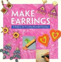 Make Earrings: 16 Projects for Creating Beautiful Earrings (Make Jewelry Series) 1564962733 Book Cover