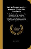 Das Sechste C�rassier-Regiment (Kaiser Von Russland): F�r Die Illustrirte Stamm-, Rang- Und Quartier-Liste Der K�niglich Preussischen Armee, Nach Der Geschichte Des Regiments Vom Major Von Monteton Un 027009248X Book Cover