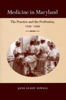 Medicine in Maryland: The Practice and the Profession, 1799-1999 0801861276 Book Cover