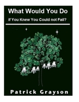 What Would You Do If You Knew You Could Not Fail? 153913301X Book Cover