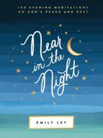 Near in the Night: 100 Evening Meditations on God’s Peace and Rest 1400231329 Book Cover