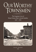 Our Worthy Townsmen: The Forgotten Lives of Mount Vernon Ohio's Jewish Families 1847 - 1920 0578630753 Book Cover