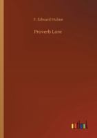 Proverb Lore; Many Sayings, Wise or Otherwise, on Many Subjects, Gleaned From Many Sources 1518806341 Book Cover