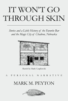 It Won't Go Through Skin: Stories and a little history of the Favorite Bar and the Magic City of Chadron, Nebraska 1645444589 Book Cover