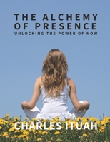 The Alchemy of Presence: Unlocking the Power of Now (The Spiritual Enlightenment Series) B0DZGVYY8K Book Cover