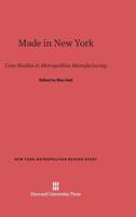 MADE IN NEW YORK, Case Studies in Metropolitan Manufacturing. 0674592700 Book Cover