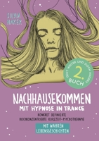 Nachhausekommen mit Hypnose in Trance, 2. Buch: Konkret definierte hochkonzentrierte Kurzzeit-Psychotherapie mit wahren Lebensgeschichten (German Edition) 3753464066 Book Cover