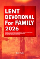 Lent Devotional for Family 2026: Daily Reflections and Meditations for Lent and Easter: Inspirational Scripture, Exposition, and Quotes for Spiritual Renewal B0GG281G84 Book Cover