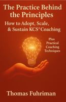 How to Adopt, Scale, & Sustain KCS Coaching: Plus Practical Coaching Techniques (The KCS Mastery Series) B0G394CYSC Book Cover