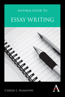 Anthem Guide to Essay Writing Anthem Guide to Essay Writing 0857289756 Book Cover