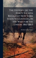 The History of the Forty-Eighth Regiment New York State Volunteers, in the War for the Union. 1861-1865 1023777274 Book Cover