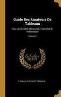 Guide Des Amateurs de Tableaux, Pour Les A(c)Coles Allemande, Flamande Et Hollandaise. Tome 2 0270947302 Book Cover
