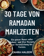 30 Tage von Ramadan-Mahlzeiten: Ein ganzer Monat voller Suhoor- und Iftar-Rezepte zur Vereinfachung des Fastens. (RAMADAN-SERIE) (German Edition) B0G5JY3J89 Book Cover