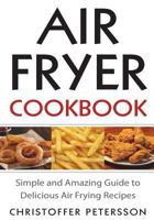 Air Fryer Cookbook: Simple and Amazing Guide to Delicious Air Frying Recipes 1722764988 Book Cover