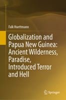 Globalization and Papua New Guinea: Ancient Wilderness, Paradise, Introduced Terror and Hell 3031202619 Book Cover