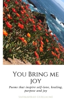 You Bring Me Joy: Poems that inspire self-love, healing, purpose and joy B08CWB7P55 Book Cover