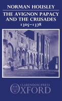 The Avignon Papacy and the Crusades, 1305-1378 0198219571 Book Cover