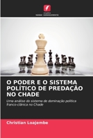 O PODER E O SISTEMA POLÍTICO DE PREDAÇÃO NO CHADE: Uma análise do sistema de dominação política franco-clânica no Chade 6206331083 Book Cover