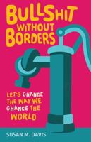 Bullshit Without Borders : Let's Change the Way We Change the World 1971718300 Book Cover