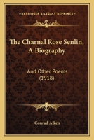 The Charnal Rose Senlin, A Biography: And Other Poems 1165084333 Book Cover