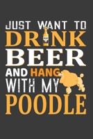 Just Want To Drink Beer And Hang with my Poodle: Father’s Day Gift Notebook For Poodle Dog Dad And Beer Lover. Cute Cream Paper 6*9 Inch With 100 ... Writing Daily Routine, Journal and Hand Note 1674700806 Book Cover