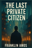 The Last Private Citizen: Where Tradition Meets Tomorrow B0FFN6C5GT Book Cover