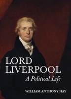 Lord Liverpool: A Political Life 1783272821 Book Cover