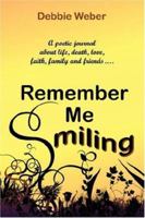 REMEMBER ME SMILING: A poetic journal about life, death, love, faith, family and friends... 1425974791 Book Cover