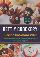 Bett.y Crockery Recipe Cookbook 2023: Healthy and Quick, Easy 50 Best Bett.y Crockery Recipe. B0BXNFH9YC Book Cover