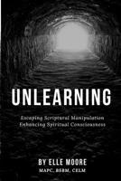 Unlearning: Escaping Scriptural Manipulation Enhancing Spiritual Consciousness 1718691459 Book Cover