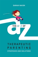 The A-Z of Therapeutic Parenting: Strategies and Solutions 1785923765 Book Cover