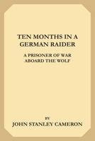 Ten Months in a German Raider: A Prisoner of War Aboard the Wolf 1279273577 Book Cover