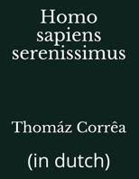 Homo Sapiens Serenissimus: (in Dutch) 1718007345 Book Cover