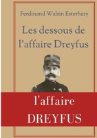 Les Dessous de l'affaire Dreyfus: La contre-enquête de celui qui fut finalement reconnu coupable devant la justice militaire : Ferdinand Walsin Esterhazy 2322406570 Book Cover